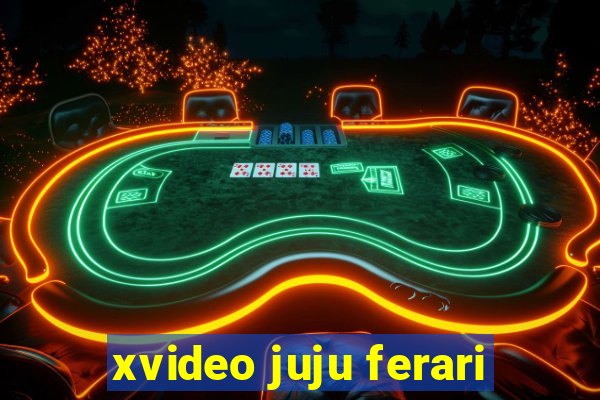 xvideo juju ferari