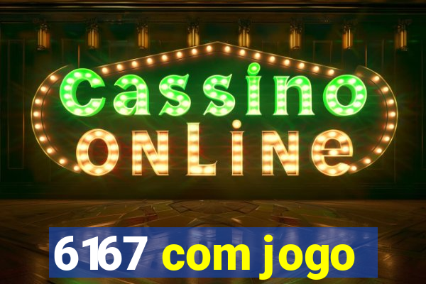 6167 com jogo