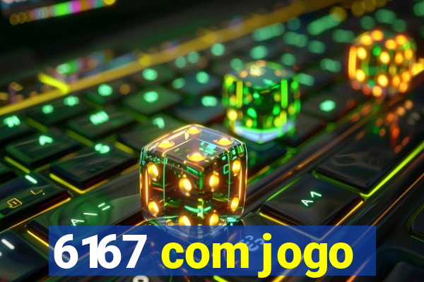 6167 com jogo