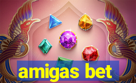 amigas bet