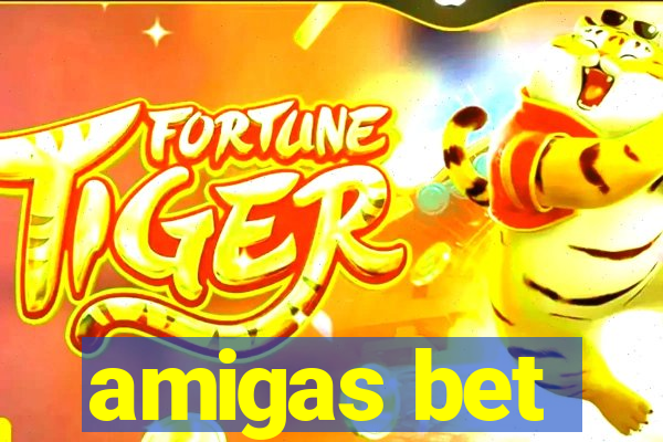 amigas bet