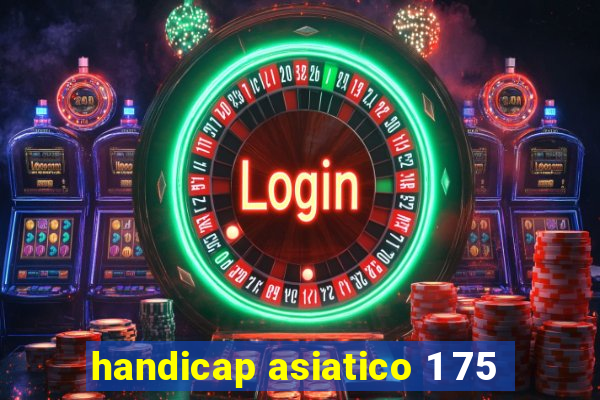 handicap asiatico 1 75