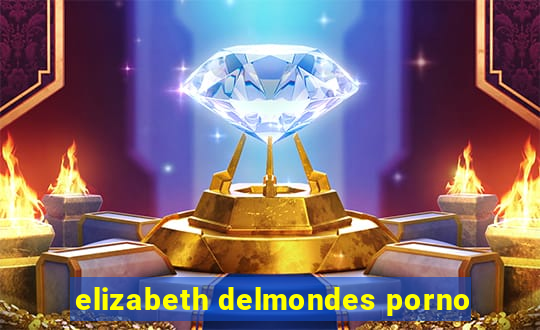elizabeth delmondes porno