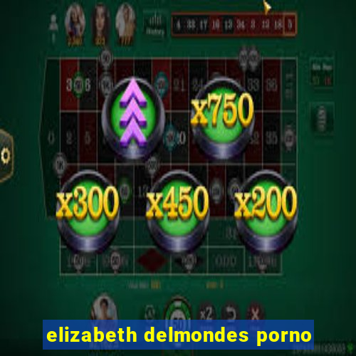 elizabeth delmondes porno