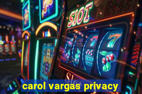 carol vargas privacy