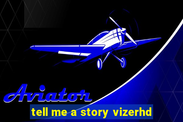tell me a story vizerhd