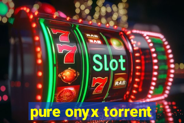 pure onyx torrent