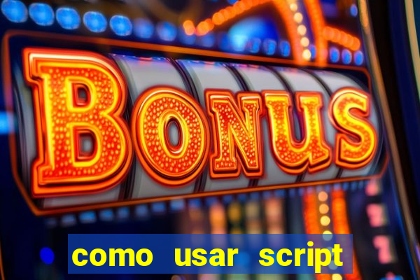 como usar script no cmsp