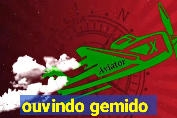 ouvindo gemido