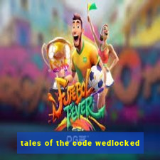 tales of the code wedlocked