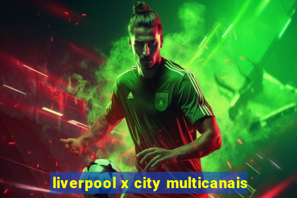 liverpool x city multicanais