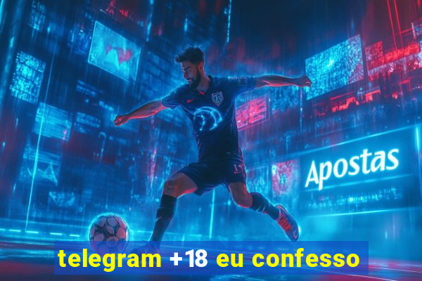 telegram +18 eu confesso