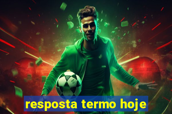 resposta termo hoje