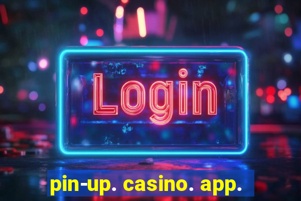 pin-up. casino. app.