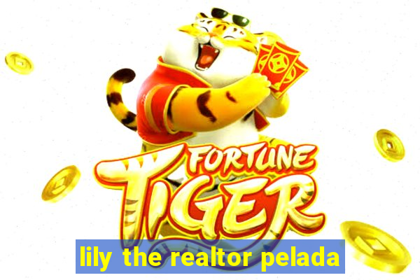 lily the realtor pelada