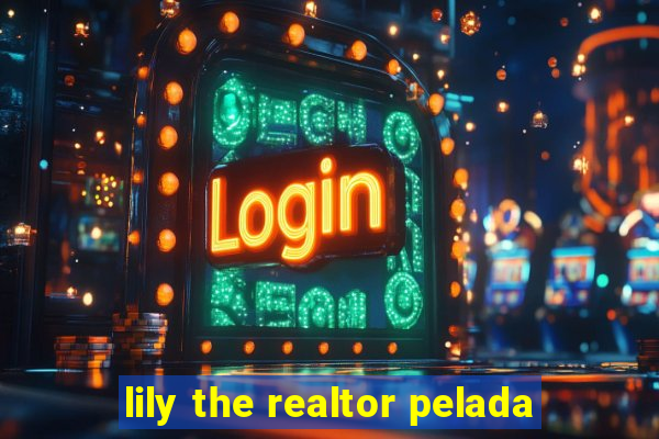lily the realtor pelada