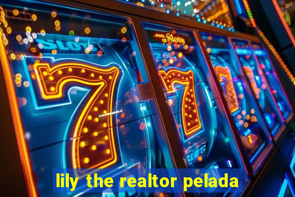 lily the realtor pelada