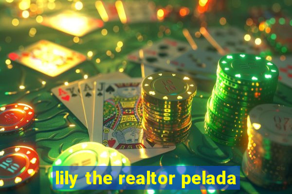 lily the realtor pelada