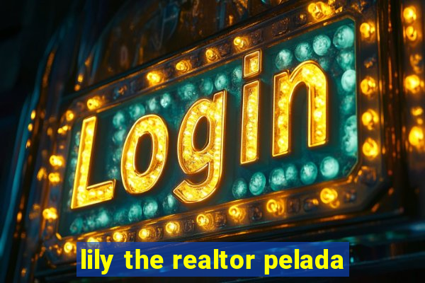 lily the realtor pelada