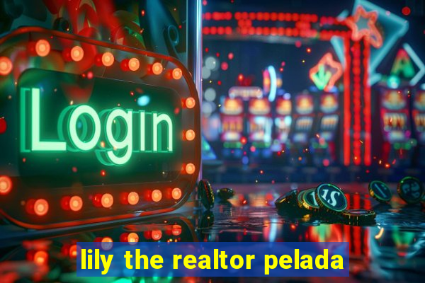 lily the realtor pelada