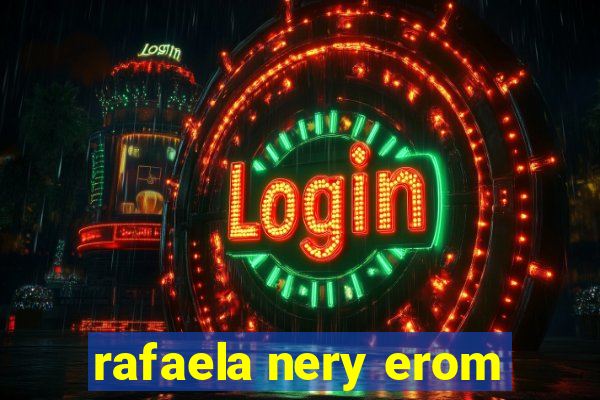 rafaela nery erom