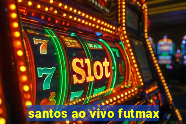 santos ao vivo futmax