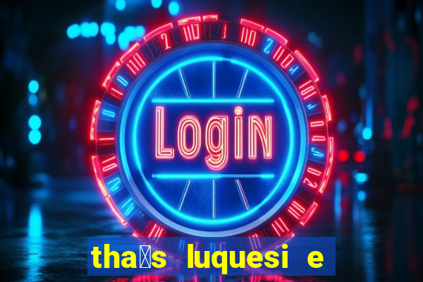 tha铆s luquesi e filha de beth luquesi