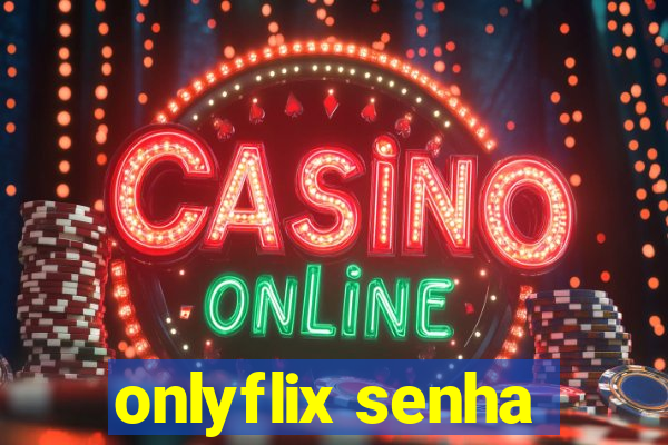 onlyflix senha