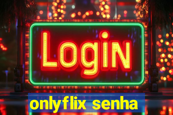 onlyflix senha