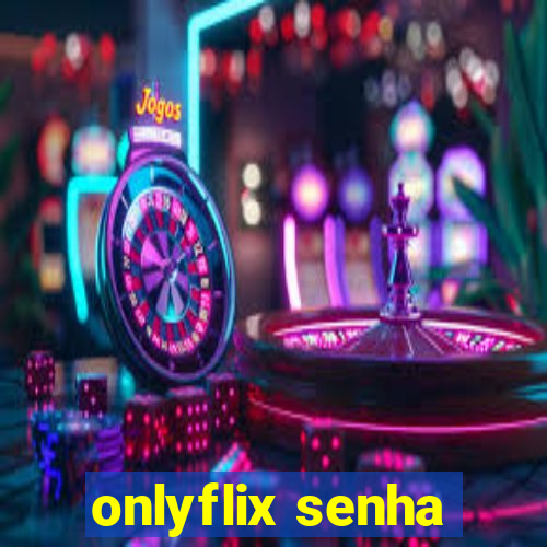 onlyflix senha