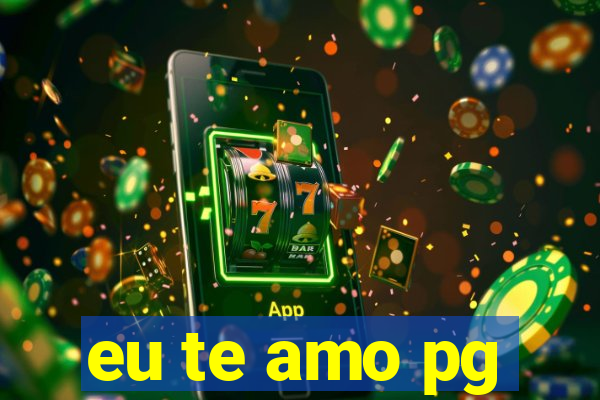 eu te amo pg