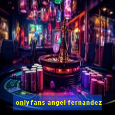 onlyfans angel fernandez