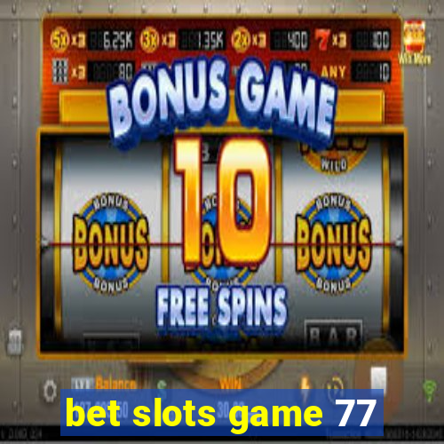bet slots game 77