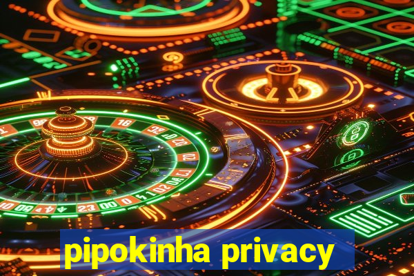 pipokinha privacy