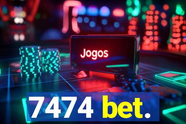 7474 bet.