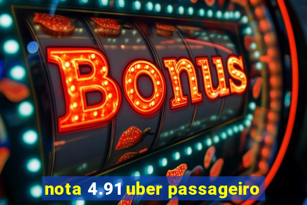 nota 4.91 uber passageiro