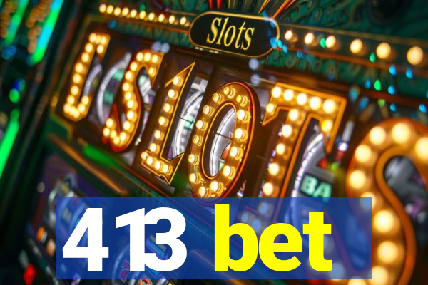 413 bet