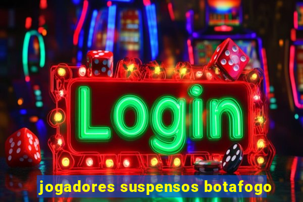 jogadores suspensos botafogo