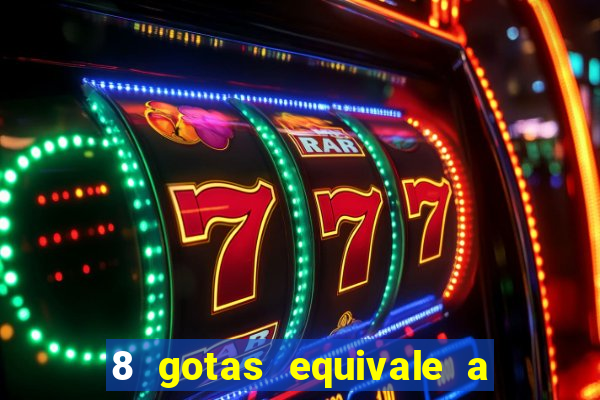 8 gotas equivale a quantos ml