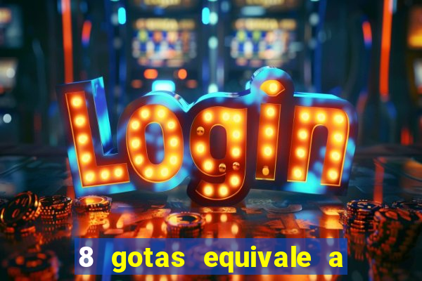 8 gotas equivale a quantos ml