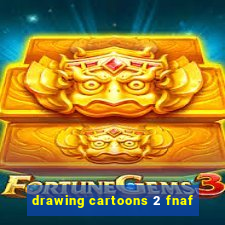 drawing cartoons 2 fnaf