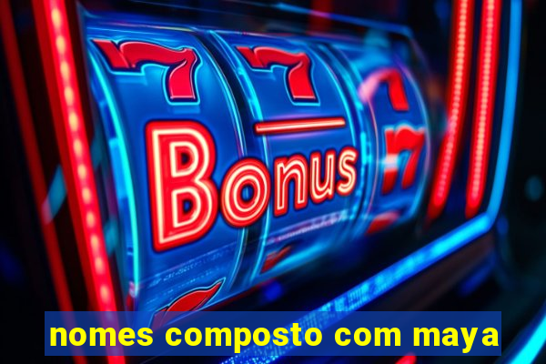 nomes composto com maya