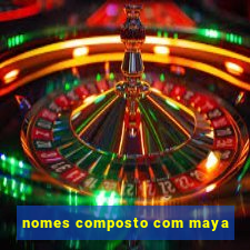 nomes composto com maya