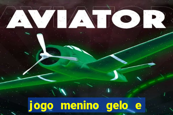 jogo menino gelo e menina lava
