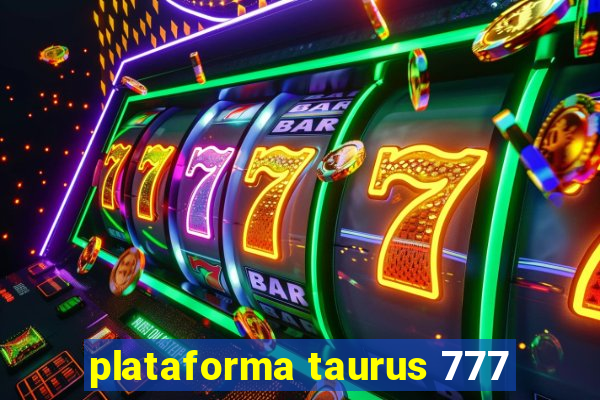 plataforma taurus 777