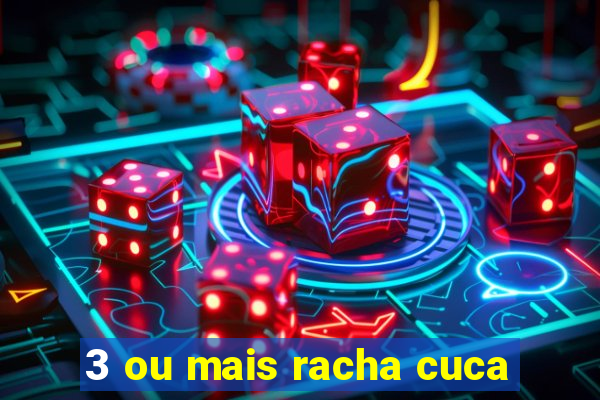 3 ou mais racha cuca