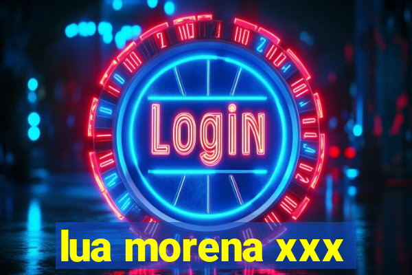 lua morena xxx