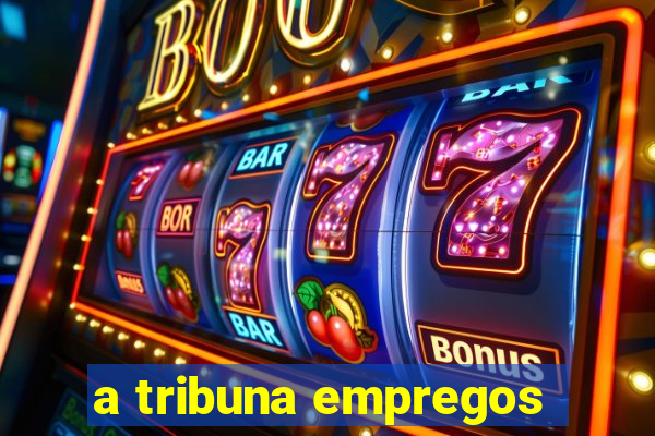 a tribuna empregos