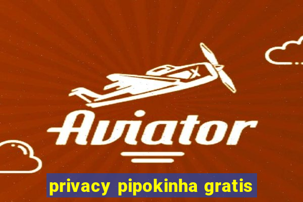 privacy pipokinha gratis