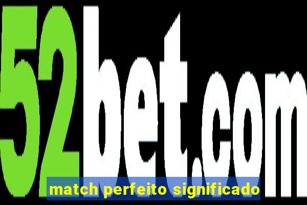 match perfeito significado